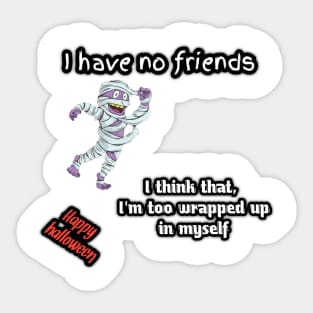 I have no friend, i think, i 'm too wrapped up in my self, mummy said, happy halloween Sticker